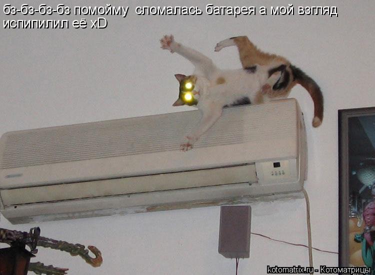 бз-бз-бз-бз помойму сломалась батарея а мой взгляд испипилил её xD... Котоматрица: бз-бз-бз-бз помойму сломалась батарея а мой взгляд испипилил её xD
