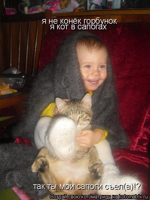 я не конёк горбунок я кот в сапогах так ты мои сапоги съел(а)!?... Котоматрица: я не конёк горбунок я кот в сапогах так ты мои сапоги съел(а)!?