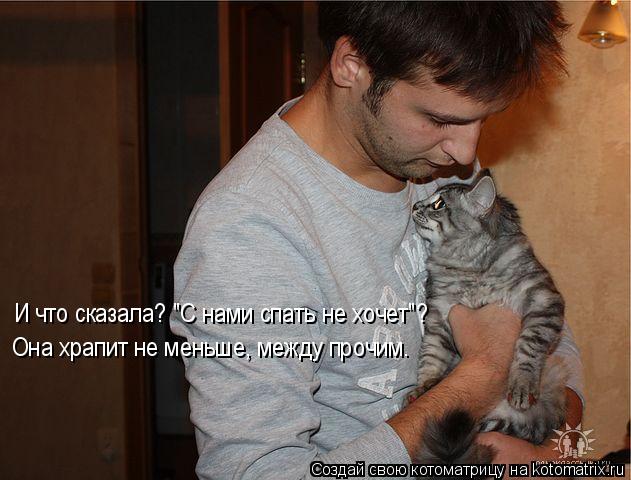 И что сказала? "С нами спать не хочет"? Она храпит не меньше, между прочим.... Котоматрица: И что сказала? "С нами спать не хочет"? Она храпит не меньше, между прочим.