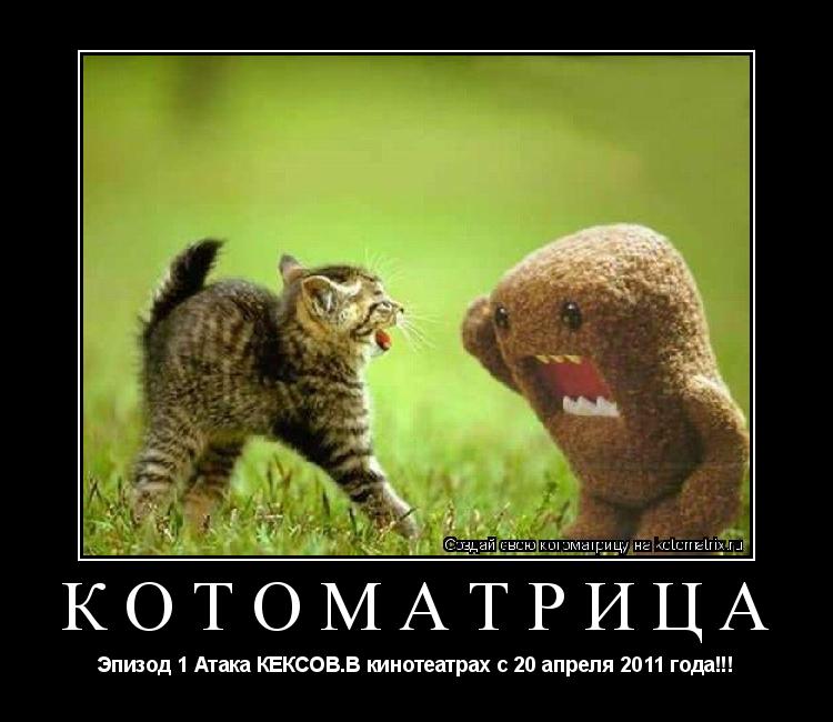 КОТОМАТРИЦА Эпизод 1 Атака КЕКСОВ.В кинотеатрах с 20 апреля 2011 года!!!... Котоматрица: КОТОМАТРИЦА Эпизод 1 Атака КЕКСОВ.В кинотеатрах с 20 апреля 2011 года!!!