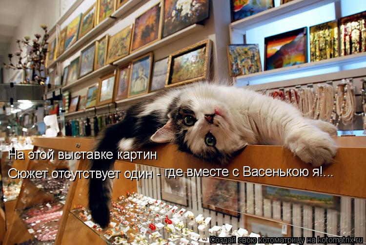 На этой выставке картин Сюжет отсутствует один - где вместе с Васенькою я!...... Котоматрица: На этой выставке картин Сюжет отсутствует один - где вместе с Васенькою я!...