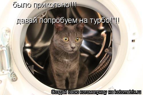 было прикольно!!! давай попробуем на турбо!"!!... Котоматрица: было прикольно!!! давай попробуем на турбо!"!!
