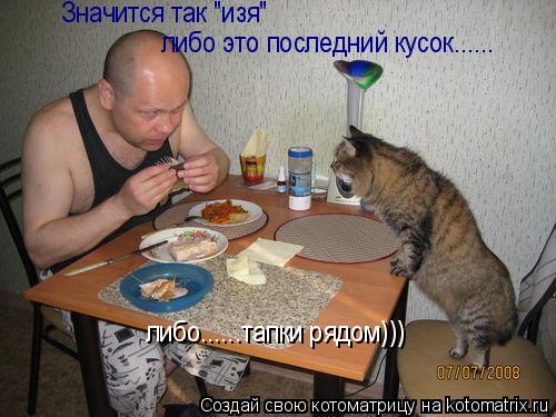 Значится так "изя" либо это последний кусок...... либо......тапки рядом)))... Котоматрица: Значится так "изя" либо это последний кусок...... либо......тапки рядом)))