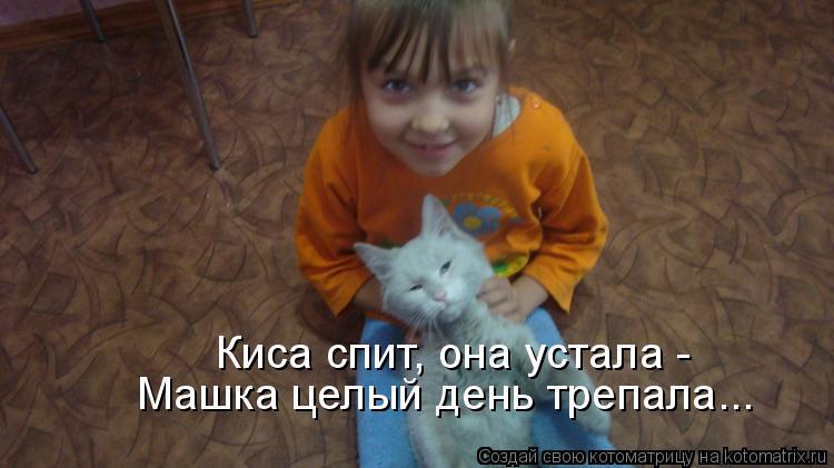Киса спит, она устала - Машка целый день трепала...... Котоматрица: Киса спит, она устала - Машка целый день трепала...