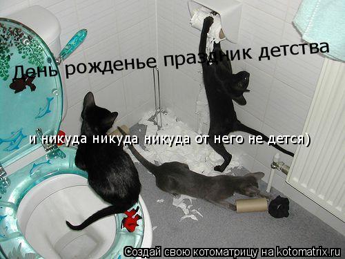 День рожденье праздник детства и никуда никуда никуда от него не дется)... Котоматрица: День рожденье праздник детства и никуда никуда никуда от него не дется)