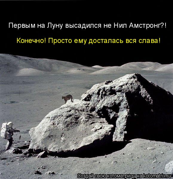 Первым на Луну высадился не Нил Амстронг?! Конечно! Просто ему досталась вся слава!... Котоматрица: Первым на Луну высадился не Нил Амстронг?! Конечно! Просто ему досталась вся слава!