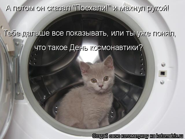 А потом он сказал "Поехали!" и махнул рукой! Тебе дальше все показывать, или ты уже понял, что такое ... Котоматрица: А потом он сказал "Поехали!" и махнул рукой! Тебе дальше все показывать, или ты уже понял, что такое День космонавтики?