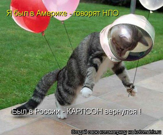 Я был в Америке - говорят НЛО Был в России - КАРЛСОН вернулся !... Котоматрица: Я был в Америке - говорят НЛО Был в России - КАРЛСОН вернулся !