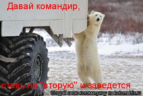 Давай командир, ставь на "вторую" и заведется... Котоматрица: Давай командир, ставь на "вторую" и заведется