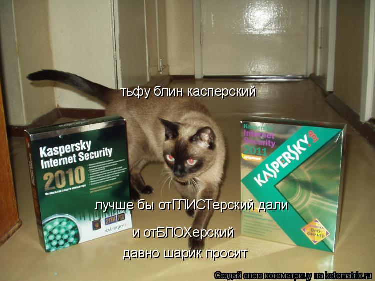 тьфу блин касперский лучше бы отГЛИСТерский дали и отБЛОХерский давно шарик просит... Котоматрица: тьфу блин касперский лучше бы отГЛИСТерский дали и отБЛОХерский давно шарик просит