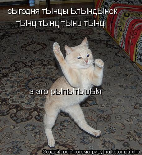 сЫгодня тЫнцы БлЫндЫнок тЫнц тЫнц тЫнц тЫнц а это рЫпЫтЫцЫя... Котоматрица: сЫгодня тЫнцы БлЫндЫнок тЫнц тЫнц тЫнц тЫнц а это рЫпЫтЫцЫя