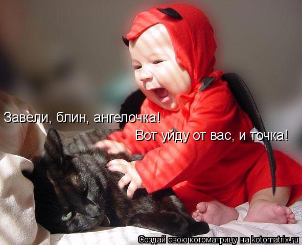 Котоматрица: Завели, блин, ангелочка!  Вот уйду от вас, и точка!