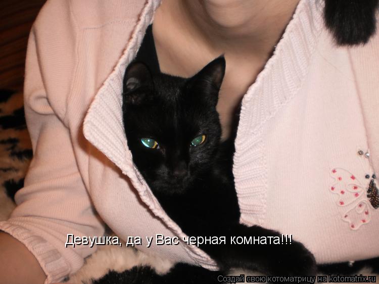 Девушка, да у Вас черная комната!!!... Котоматрица: Девушка, да у Вас черная комната!!!