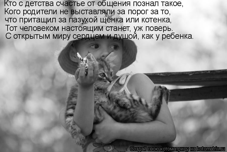 Котоматрица: Кого родители не выставляли за порог за то,  Кто с детства счастье от общения познал такое, что притащил за пазухой щенка или котенка, Тот че