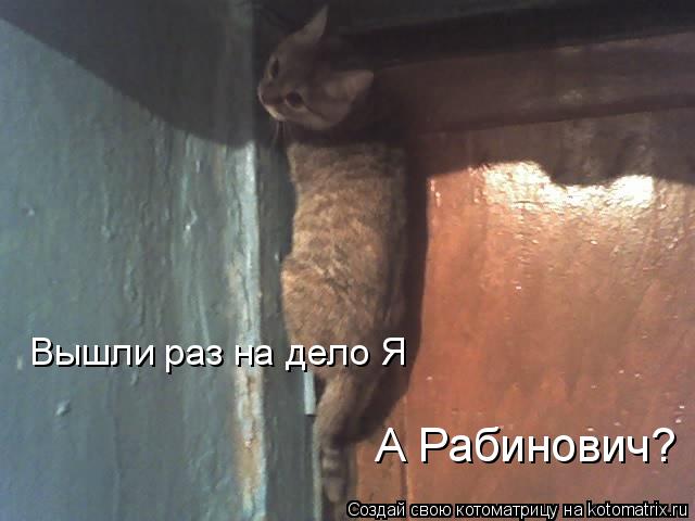 Вышли раз на дело Я А Рабинович?... Котоматрица: Вышли раз на дело Я А Рабинович?