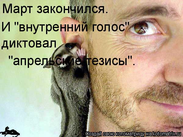 Март закончился. И "внутренний голос" диктовал "апрельские тезисы".... Котоматрица: Март закончился. И "внутренний голос" диктовал "апрельские тезисы".