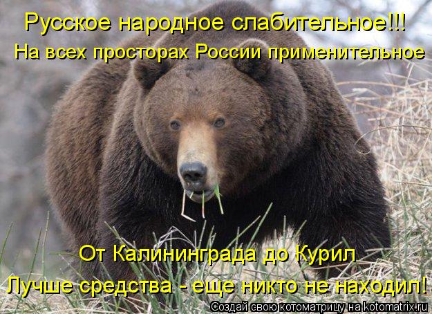 Русское народное слабительное!!! На всех просторах России применительное От Калининграда до Курил Луч... Котоматрица: Русское народное слабительное!!! На всех просторах России применительное От Калининграда до Курил Лучше средства - еще никто не находил!