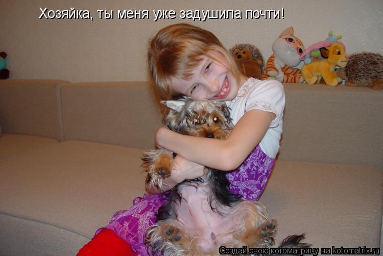 Хозяйка, ты меня уже задушила почти!... Котоматрица: Хозяйка, ты меня уже задушила почти!