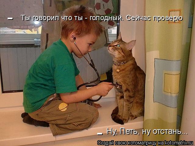 Котоматрица: - Ну, Петь, ну отстань... -  Ты говорил что ты - голодный. Сейчас проверю
