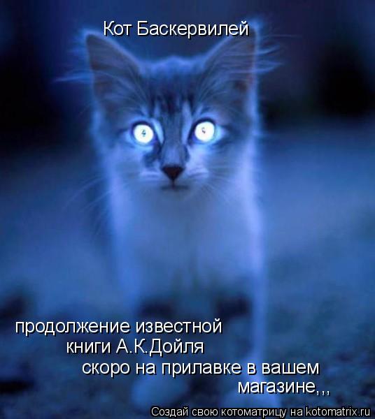 Кот Баскервилей продолжение известной книги А.К.Дойля скоро на прилавке в вашем магазине,,,... Котоматрица: Кот Баскервилей продолжение известной книги А.К.Дойля скоро на прилавке в вашем магазине,,,
