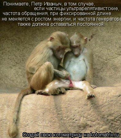 Котоматрица: Понимаете, Петр Иваныч, в том случае,  если частицы ультрарелятивистские,  частота обращения, при фиксированной длине  не меняется с ростом 