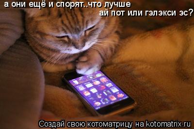 Котоматрица: а они ещё и спорят..что лучше  ай пот или гэлэкси эс?