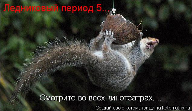 Котоматрица: Смотрите во всех кинотеатрах.... Ледниковый период 5...
