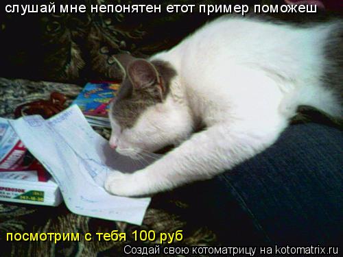 Котоматрица: слушай мне непонятен етот пример поможеш посмотрим с тебя 100 руб