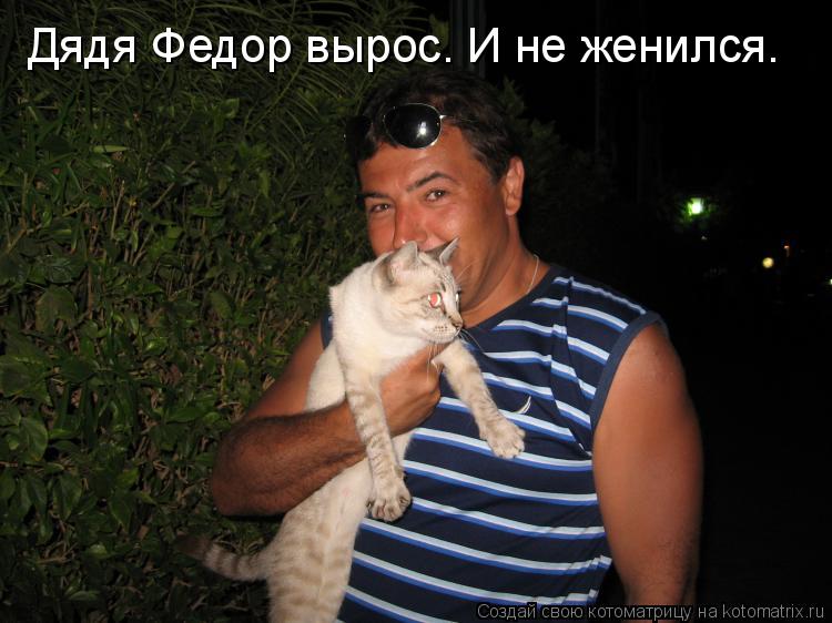 Дядя Федор вырос. И не женился.... Котоматрица: Дядя Федор вырос. И не женился.