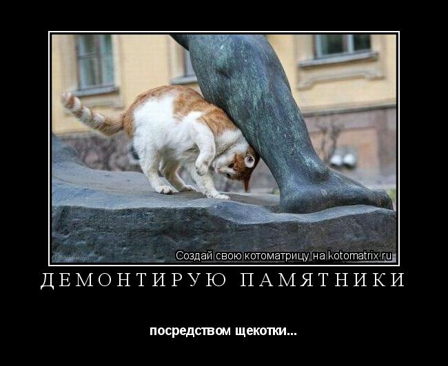 Демонтирую памятники посредством щекотки...... Котоматрица: Демонтирую памятники посредством щекотки...