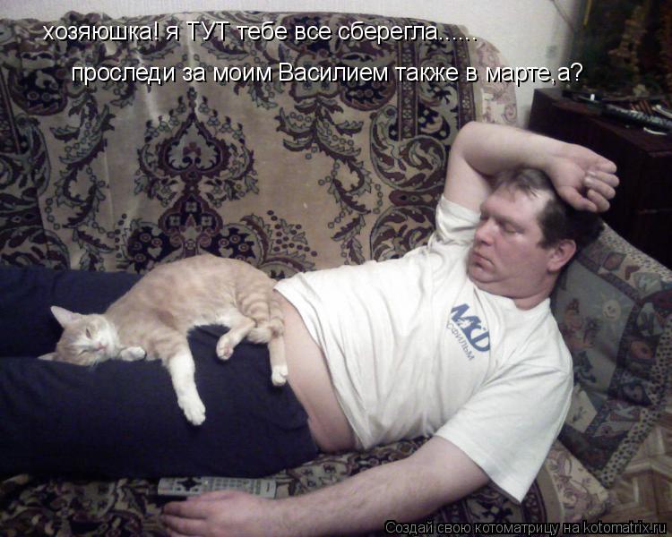 Котоматрица: проследи за моим Василием также в марте,а? хозяюшка! я ТУТ тебе все сберегла......