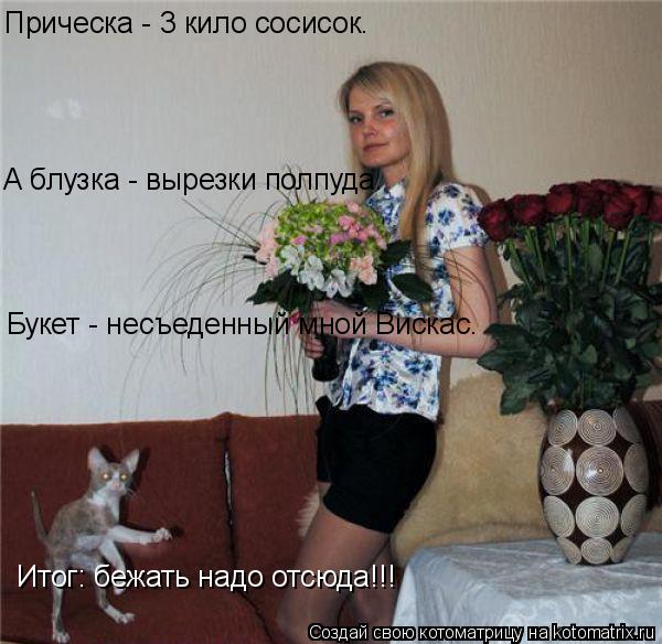 Прическа - 3 кило сосисок. А блузка - вырезки полпуда. Букет - несъеденный мной Вискас. Итог: бежать ... Котоматрица: Прическа - 3 кило сосисок. А блузка - вырезки полпуда. Букет - несъеденный мной Вискас. Итог: бежать надо отсюда!!!