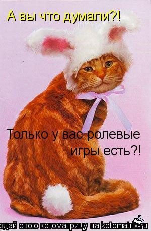 А вы что думали?! Только у вас ролевые игры есть?!... Котоматрица: А вы что думали?! Только у вас ролевые игры есть?!