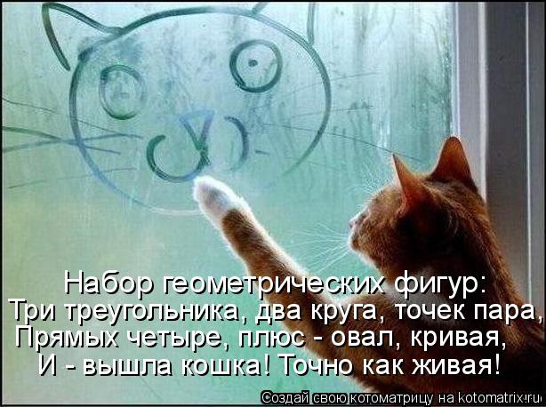 Котоматрица: Набор геометрических фигур: Три треугольника, два круга, точек пара, Прямых четыре, плюс - овал, кривая,  И - вышла кошка! Точно как живая!