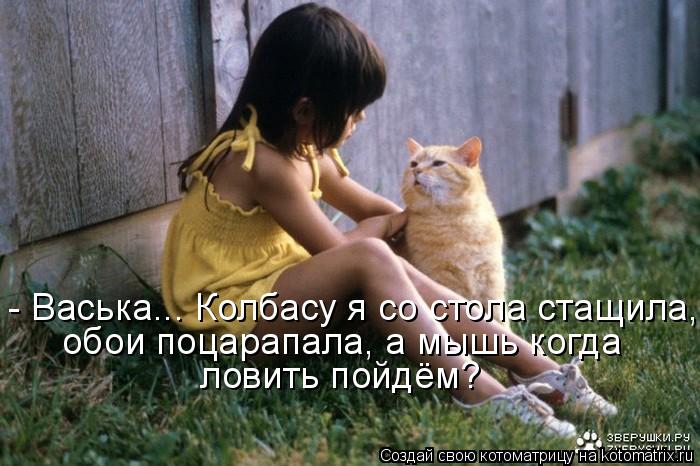 Котоматрица: - Васька... Колбасу я со стола стащила, обои поцарапала, а мышь когда ловить пойдём?