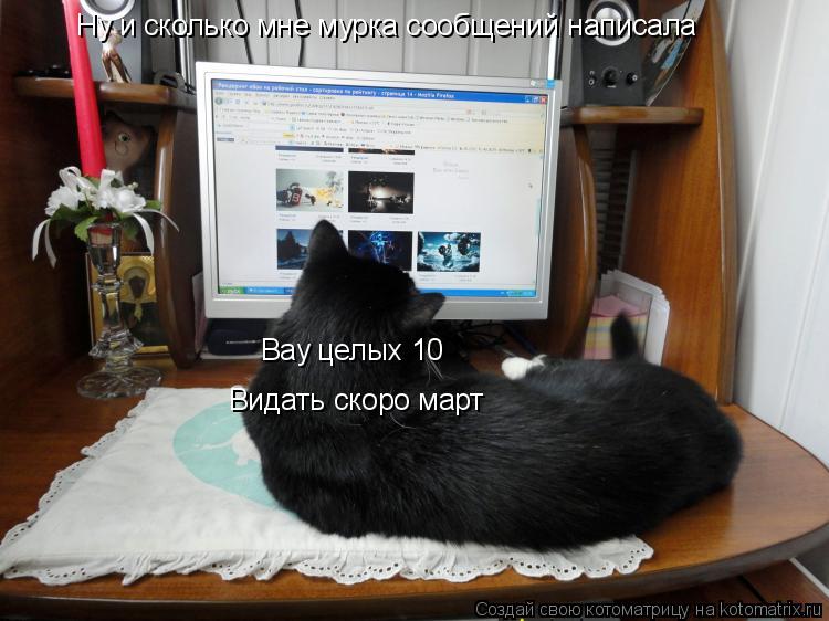 Ну и сколько мне мурка сообщений написала Вау целых 10 Видать скоро март... Котоматрица: Ну и сколько мне мурка сообщений написала Вау целых 10 Видать скоро март