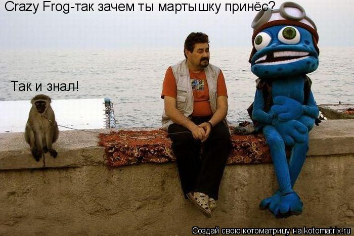 Crazy Frog-так зачем ты мартышку принёс? Так и знал!... Котоматрица: Crazy Frog-так зачем ты мартышку принёс? Так и знал!