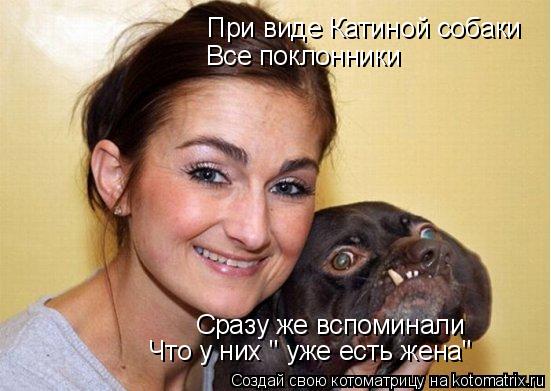 При виде Катиной собаки Все поклонники Сразу же вспоминали Что у них " уже есть жена"... Котоматрица: При виде Катиной собаки Все поклонники Сразу же вспоминали Что у них " уже есть жена"