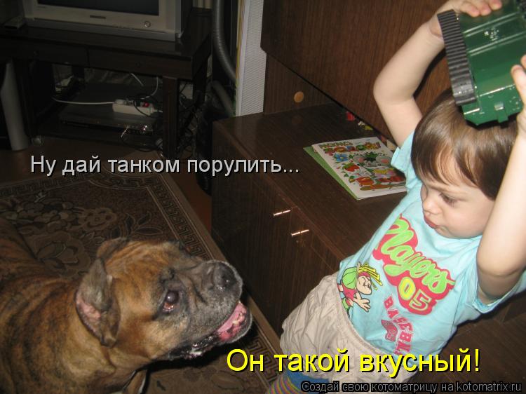 Ну дай танком порулить... Он такой вкусный! Он такой вкусный!... Котоматрица: Ну дай танком порулить... Он такой вкусный! Он такой вкусный!