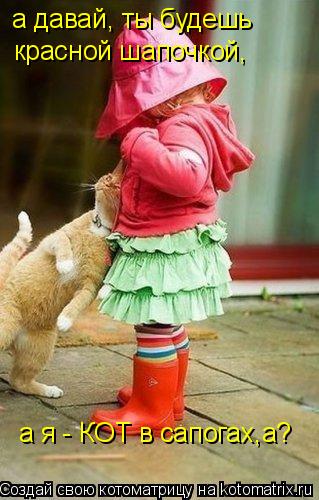Котоматрица: а давай, ты будешь красной шапочкой, а я - КОТ в сапогах,а?