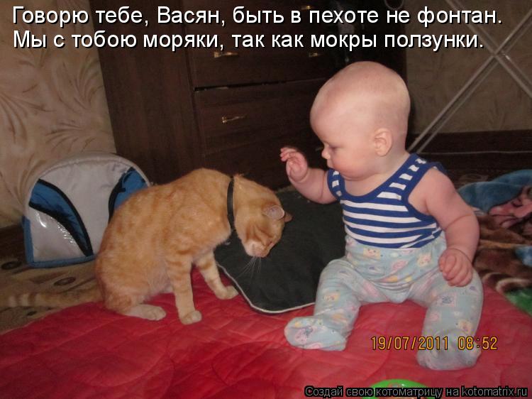 Говорю тебе, Васян, быть в пехоте не фонтан. Мы с тобою моряки, так как мокры ползунки.... Котоматрица: Говорю тебе, Васян, быть в пехоте не фонтан. Мы с тобою моряки, так как мокры ползунки.