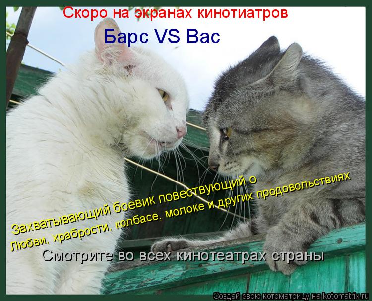 Котоматрица: Барс VS Вас Скоро на экранах кинотиатров Любви, храбрости, колбасе, молоке и других продовольствиях Захватывающий боевик повествующий о Смо