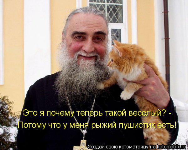 Это я почему теперь такой веселый? - Потому что у меня рыжий пушистик есть!... Котоматрица: Это я почему теперь такой веселый? - Потому что у меня рыжий пушистик есть!