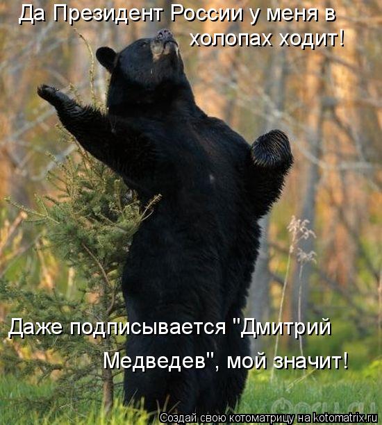 Да Президент России у меня в холопах ходит! Даже подписывается "Дмитрий Медведев", мой значит!... Котоматрица: Да Президент России у меня в холопах ходит! Даже подписывается "Дмитрий Медведев", мой значит!