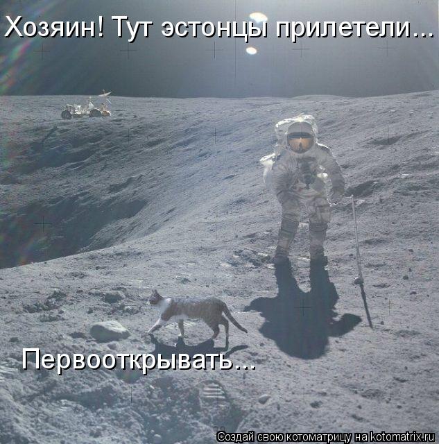 Хозяин! Тут эстонцы прилетели... Первооткрывать...... Котоматрица: Хозяин! Тут эстонцы прилетели... Первооткрывать...