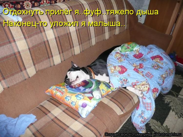 Котоматрица: Отдохнуть прилёг я..фуф..тяжело дыша Наконец-то уложил я малыша..