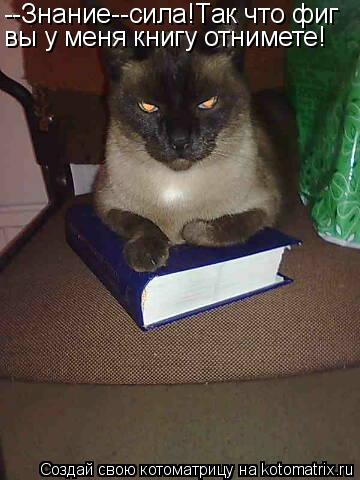 --Знание--сила!Так что фиг вы у меня книгу отнимете!... Котоматрица: --Знание--сила!Так что фиг вы у меня книгу отнимете!