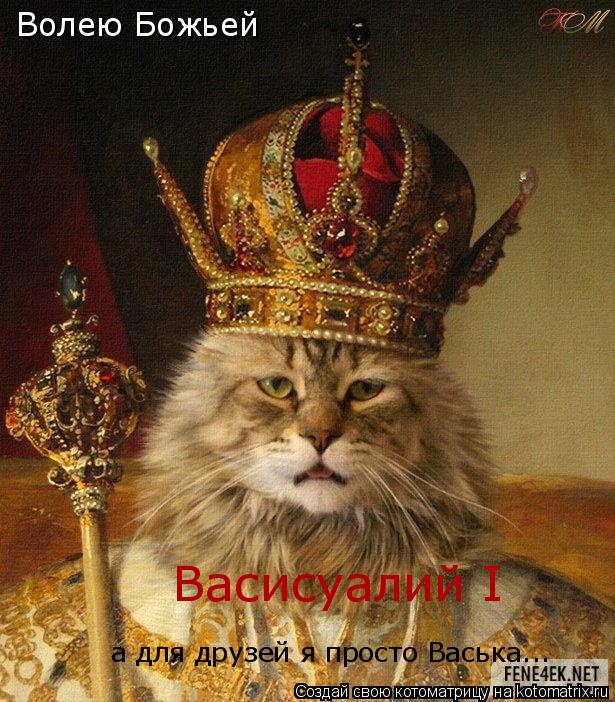 Котоматрица: Волею Божьей  Васисуалий I  а для друзей я просто Васька...