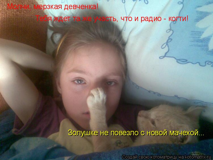 Котоматрица: Молчи, мерзкая девченка! Тебя ждет та же участь, что и радио - когти! Золушке не повезло с новой мачехой...