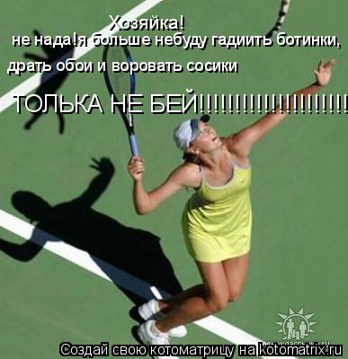Котоматрица: Хозяйка! не нада!я больше небуду гадиить ботинки, драть обои и воровать сосики ТОЛЬКА НЕ БЕЙ!!!!!!!!!!!!!!!!!!!!!!